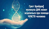 Грегг Брейден — Молекула ДНК может исцелиться при помощи ЧУВСТВ человека.
